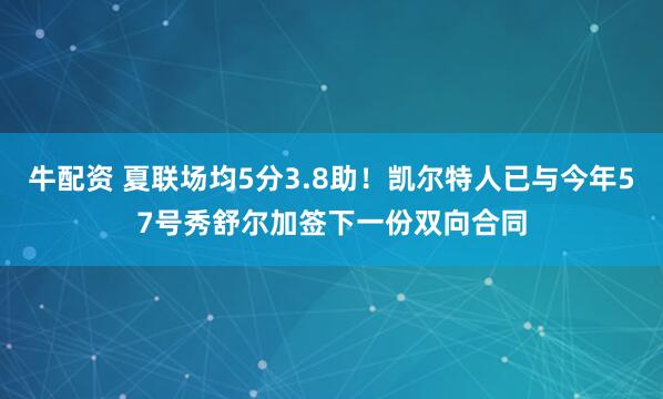 牛配资 夏联场均5分3.8助！凯尔特人已与今年57号秀舒尔加签下一份双向合同