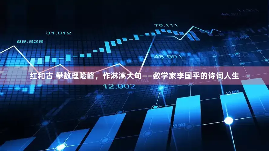 红和古 攀数理险峰，作淋漓大句——数学家李国平的诗词人生