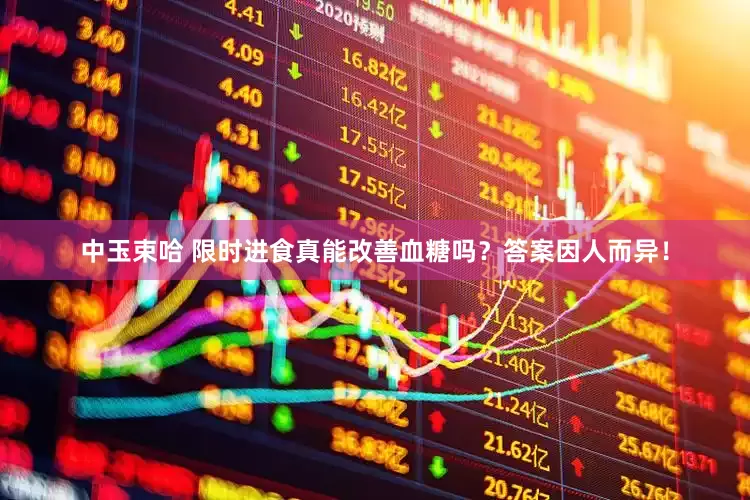 中玉束哈 限时进食真能改善血糖吗？答案因人而异！